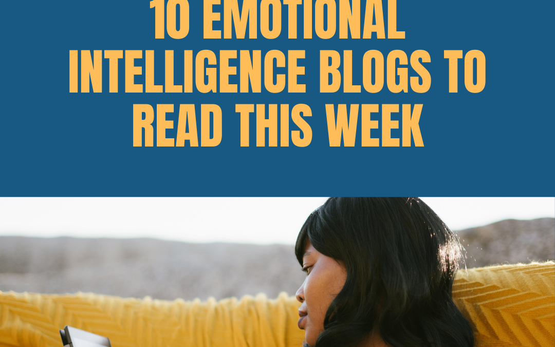Weekly Recap: 10 Emotional Intelligence Blogs to Read This Week
