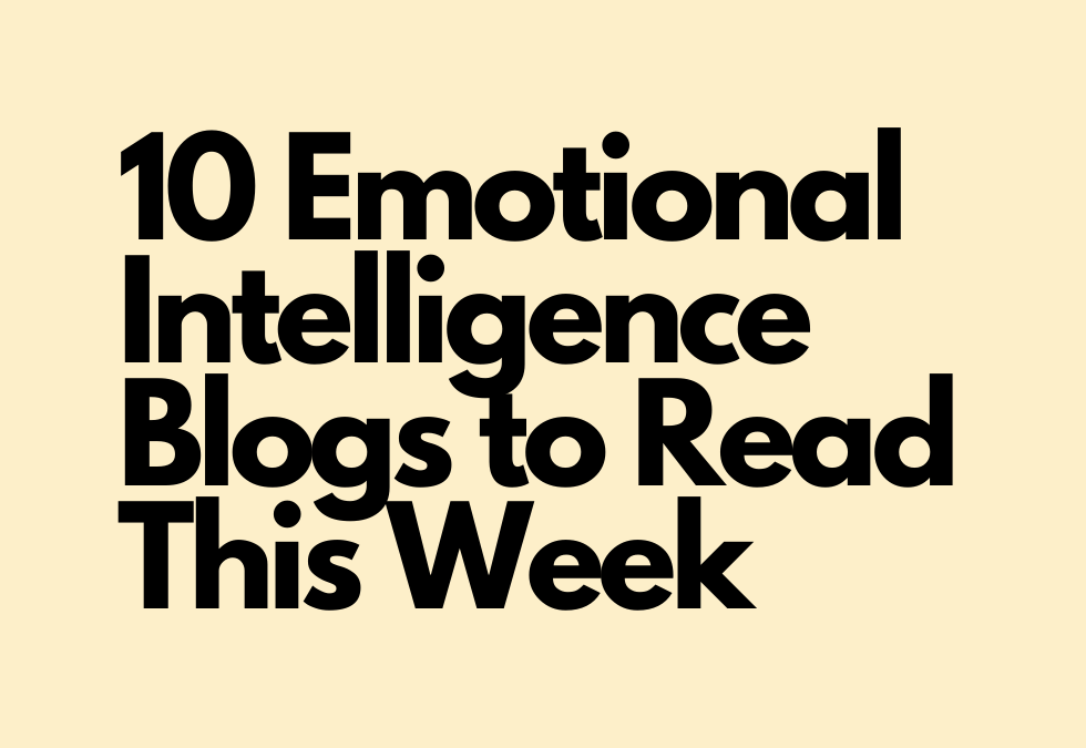 How to Manage Emotions, Lessons in Emotional Intelligence & EI Blogs to Read This Week