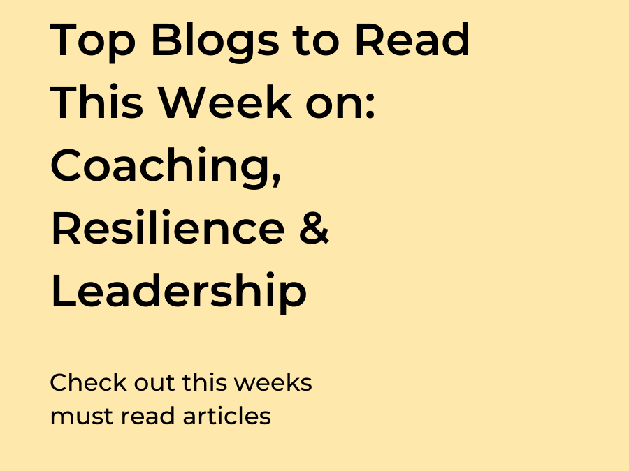 Top Blogs to Read This Week on: Coaching, Resilience & Leadership