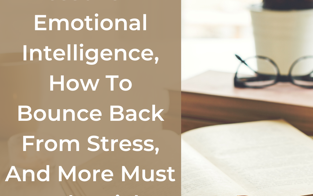 Lessons In Emotional Intelligence, How To Bounce Back From Stress, And More Must Read Articles