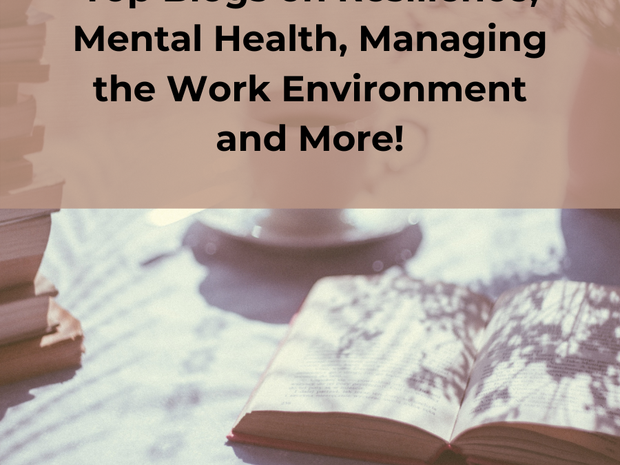 Top Blogs on Resilience, Mental Health, Managing the Work Environment and More!
