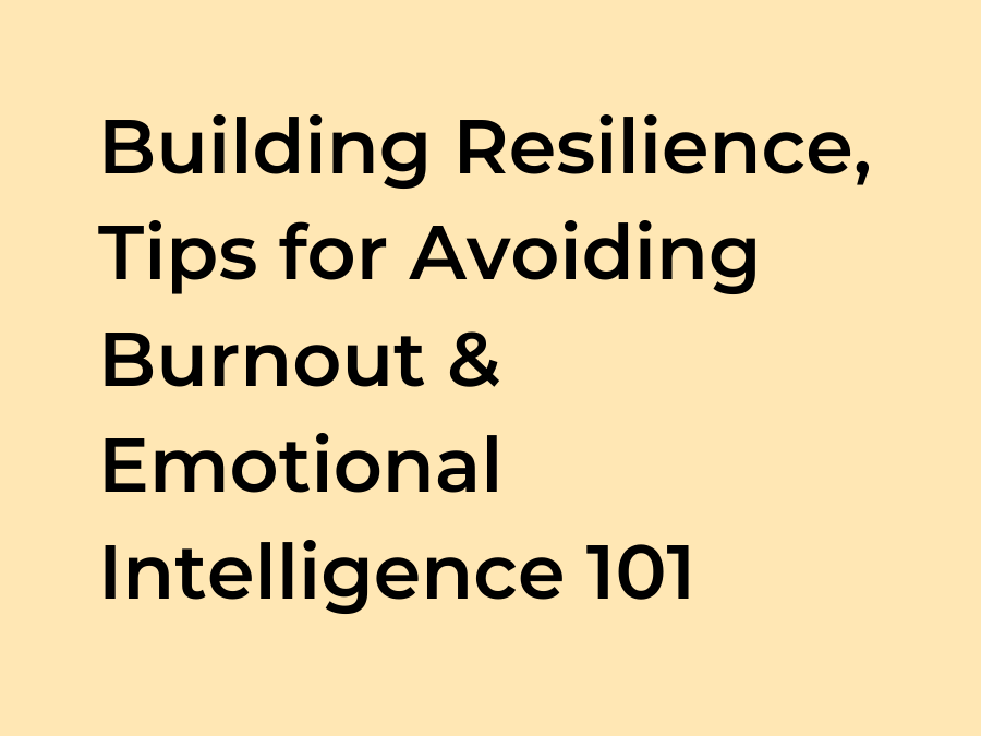 Building Resilience, Tips for Avoiding Burnout and Emotional Intelligence 101