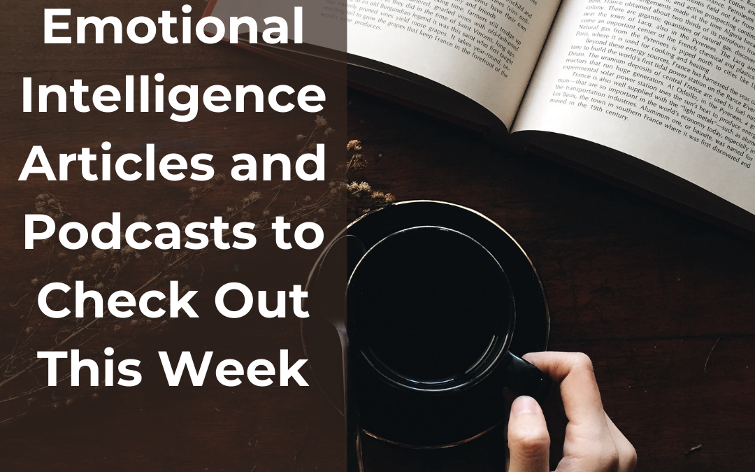 Emotional Intelligence Articles and Podcasts to Check Out This Week