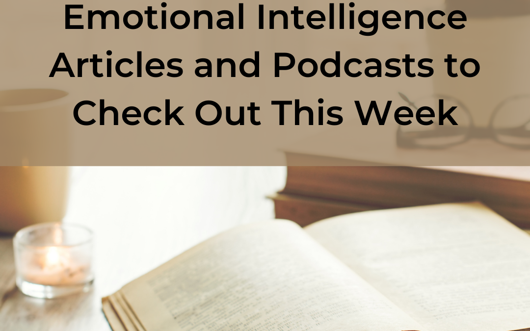 Emotional Intelligence Articles and Podcasts to Check Out This Week