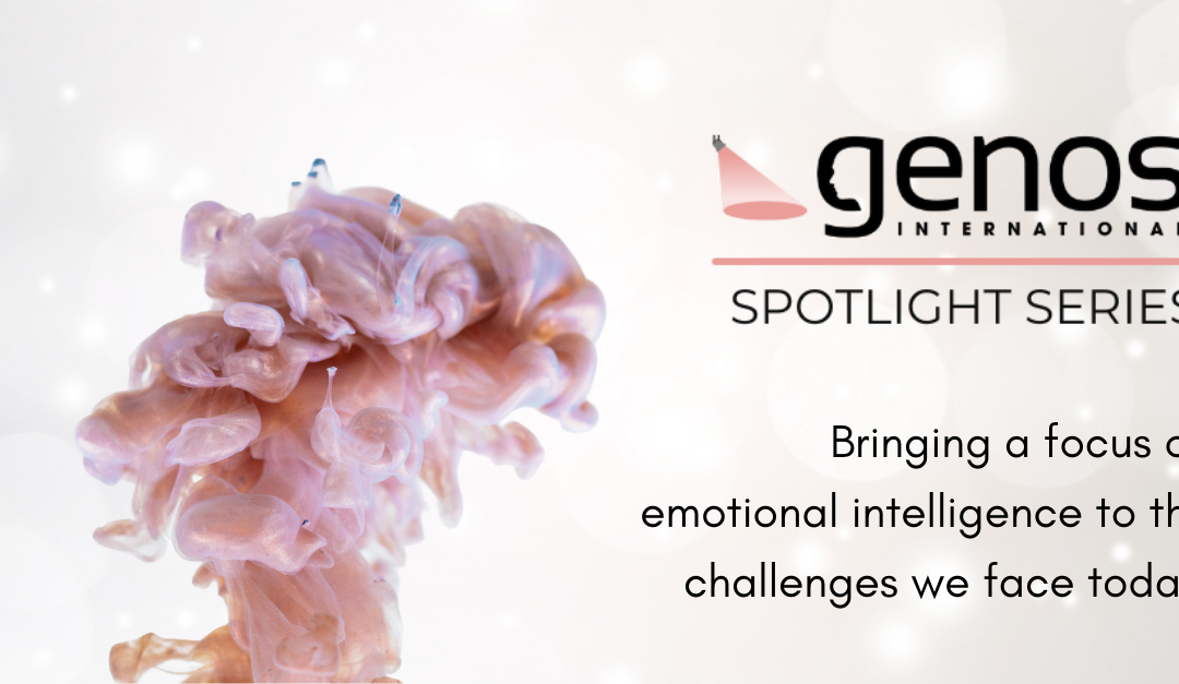 Genos Spotlight Series – Bringing a Focus of Emotional Intelligence to the Challenges We Face Today