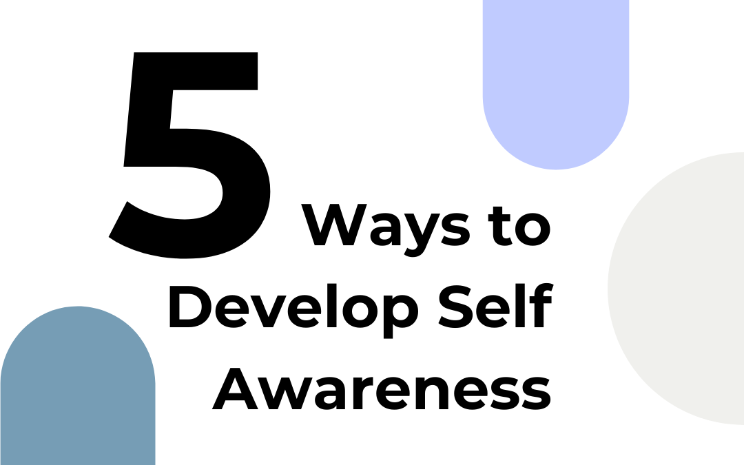 Five Simple Tips to Start Developing Your Self-Awareness Today