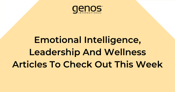 Emotional Intelligence, Leadership And Wellness Articles To Check Out This Week